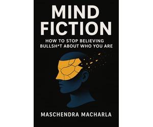 Mind Fiction: How to Stop Believing Bullsht About Who You Are