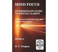 MIND FOCUS: INTERMEDIATE GUIDE TO MENTAL CLARITY: 21 Days to Cut through Noise and Remove Distractions