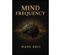 MIND FREQUENCY: Decoding proven habits and step by step methods to train your mind and control your energy