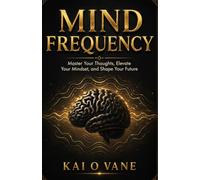 Mind Frequency: Master Your Thoughts, Elevate Your Mindset, and Shape Your Future