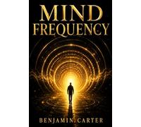 MIND FREQUENCY: Stop overthinking, Eliminate Negative Self-Talk, and Program Your Mind for Lasting Success.