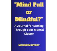 "Mind Full or Mindful?": A Journal for Sorting Through Your Mental Clutter
