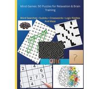 Mind Games: 50 Puzzles for Relaxation & Brain Training: Word Searches - Sudoku - Crosswords - Logic Riddles And Maze