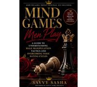 Mind Games Men Play: A Guide to Understanding Male Manipulation Tactics and Overcoming Toxic Dating Cycles
