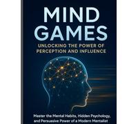 Mind Games: Unlocking the Power of Perception and Influence