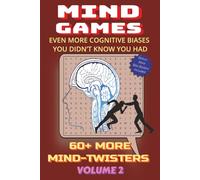 Mind Games Volume 2: Even More Cognitive Biases You Didn’t Know You Had: 60+ More Mind-Twisters