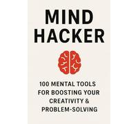 Mind-Hacker: 100 Mental Tools for Boosting Your Creativity & Problem-Solving: Unlock your mind’s potential and think beyond limits.