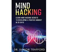 Mind Hacking: Learn the Secrets to Change Your Mind to Positivity in 20 Days