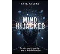 Mind Hijacked: Reclaim your focus in the age of digital distraction