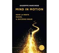 Mind in motion. Dove la mente muove, il successo segue