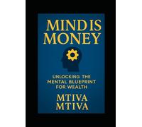 Mind is Money: UNLOCKING the Mental Blueprint for Wealth