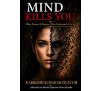 MIND KILLS YOU: When Unseen, It Destroys. When Understood, It Serves.
