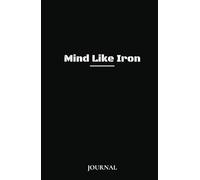 Mind Like Iron: A Daily Mental Toughness and Self-Discipline Journal for Men Who Grind, Grow, and Don’t Fold