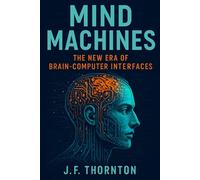 Mind Machines: The New Era of Brain-Computer Interfaces
