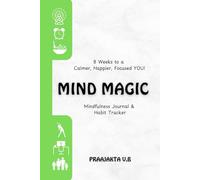 Mind Magic - Mindfulness Journal & Habit Tracker: 8 Weeks to calmer, more focused & happier YOU!
