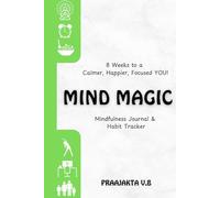 Mind Magic - Mindfulness Journal & Habit Tracker: 8 Weeks to calmer, more focused & happier YOU!