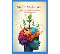 Mind Makeover: Quick Tips for Reprogramming Your Subconscious