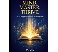 Mind. Master. Thrive.: 50 Life-Changing Books Distilled into One Definitive Guide