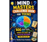 Mind Masters Challenge Book for Teens: 600 Brain Teasers, Riddles, Logic Puzzles, Number Challenges and Detective Mysteries for Ages 10-16