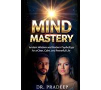 MIND MASTERY: Ancient Wisdom and Modern Psychology for a Clear, Calm, and Powerful Life