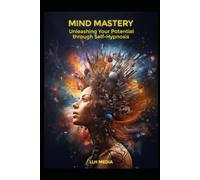 Mind Mastery: Unleashing Your Potential Using Self Hypnosis