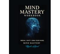 Mind Mastery Workbook: Break. Shift. Own Your Mind Mind Mastry