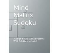 Mind Matrix Sudoku: 75 Logic-Based Sudoku Puzzles With Solutions Included