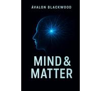 Mind & Matter: Master Your Mind, Build Powerful Habits, and Create Lasting Personal Transformation