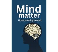 Mind matter Understanding mental health