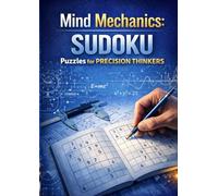 Mind Mechanics: Sudoku Puzzles for Precision Thinkers: Over 300 Puzzles to Sharpen Logic, Focus, and Critical Thinking