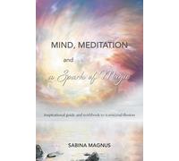 Mind, Meditation and a Spark of Magic: Inspirational guide and workbook to transcend illusion