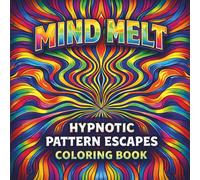 Mind Melt Hypnotic Pattern Escapes Coloring Book: Bold Optical Illusion Designs for Adults Featuring Vortex Art, Warped Grids, and Geometric Flow for Relaxation and Creative Focus