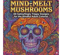 Mind-Melt & Mushrooms Coloring Book: The Ultimate Psychedelic Adventure: 69 High-Detail Designs for Stress Relief and Creative Exploration