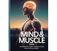 MIND & MUSCLE 2026: THE COMPLETE GUIDE TO MENTAL PEACE AND PHYSICAL POWER