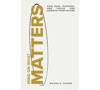 Mind On What Matters: How Pain, Purpose, and Focus Can Rewrite Your Future