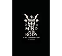 mind over body: le récit d'un guerrier pacifique: un chemin de résilience, de discipline et de renaissance