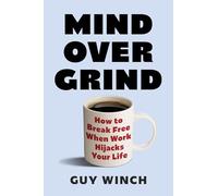 Mind Over Grind: How to Break Free When Work Hijacks Your Life