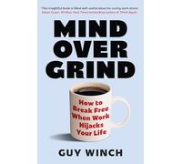 Mind Over Grind: How to Break Free When Work Hijacks Your Life