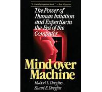 Mind Over Machine: The Power of Human Intuition and Expertise in the Era of the Computer