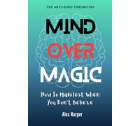 Mind Over Magic: How to Manifest When You Don’t Believe