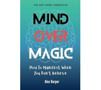Mind Over Magic: How to Manifest When You Don't Believe