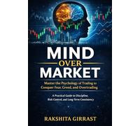 Mind Over Market: Master the Psychology of Trading to Conquer Fear, Greed, and Overtrading