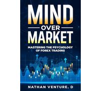 Mind Over Market: Mastering the Psychology of Forex Trading