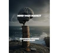Mind Over Market: Mastering Trading Psychology