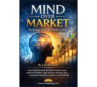 Mind Over Market: Psychology Meets the Numbers Game: A practical framework that helps investors master emotional discipline, align decisions with ... outperform impulsive market behavior.