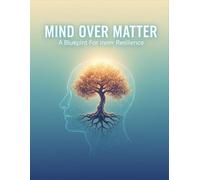Mind Over Matter: A Blueprint For Inner Resilience