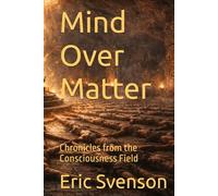 Mind Over Matter: Chronicles from the Consciousness Field