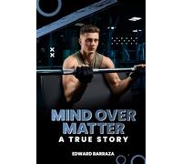 Mind Over Matter: How Mental Strength Shapes Success, Happiness, and Reality