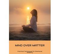Mind Over Matter: Practical Techniques For Emotional Stability