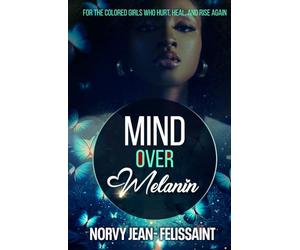 MIND OVER Melanin: For the Colored Girls Who Hurt, Heal and Rise Again